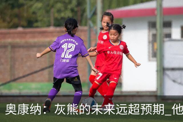 奥康纳：灰熊的未来远超预期 他们的阵容深度不错