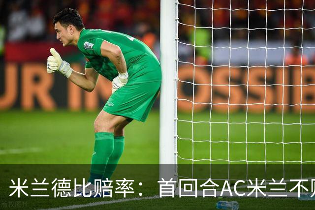 米兰德比赔率：首回合AC米兰不败 国米强弩之末