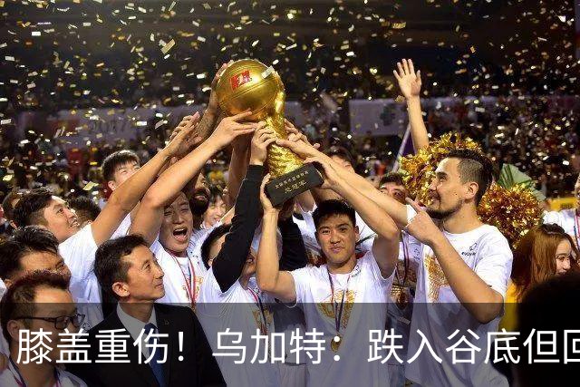 膝盖重伤！乌加特：跌入谷底但回归时我会更强大，感谢支持我的人